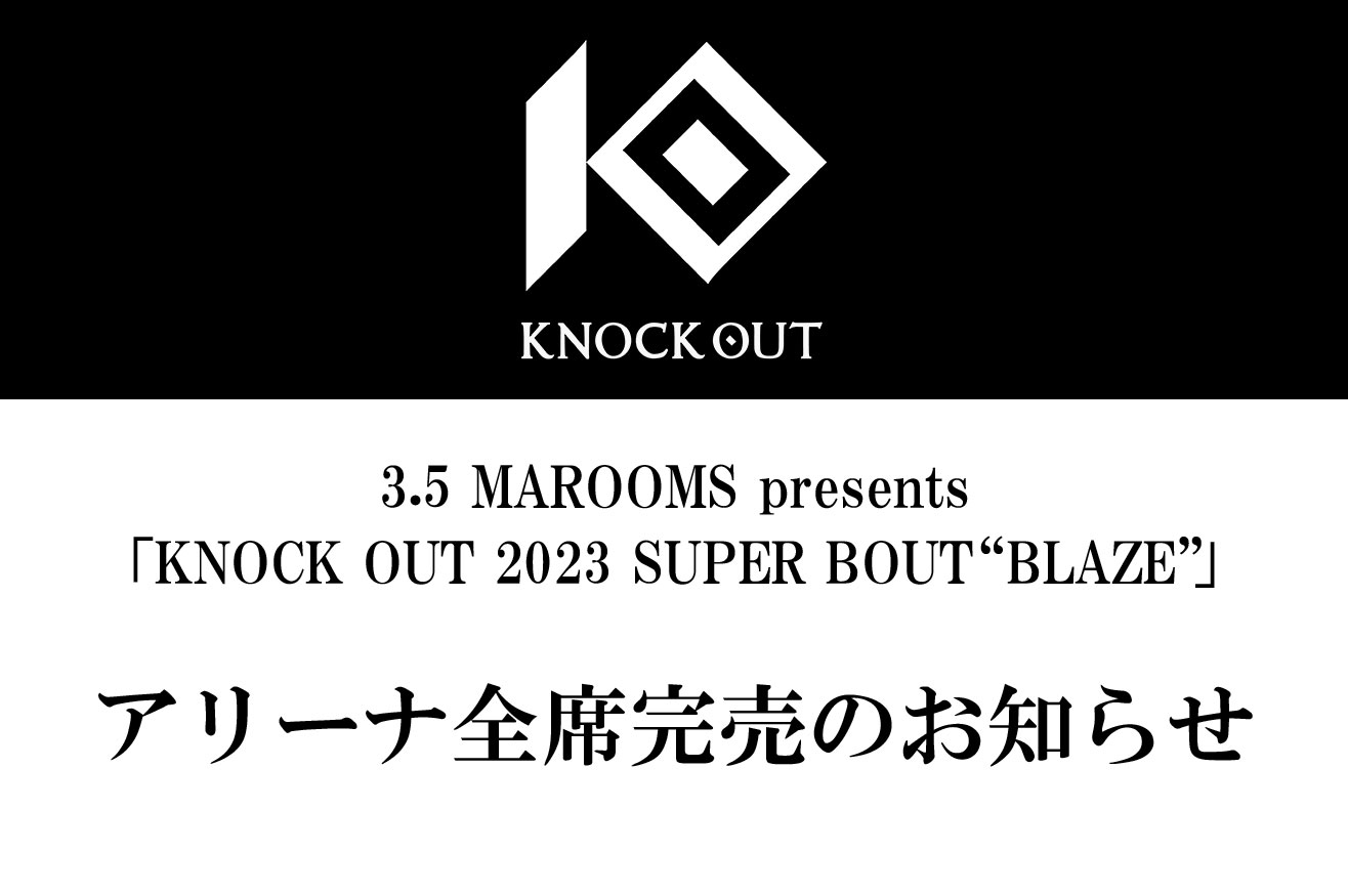 3.5 MAROOMS presents 「KNOCK OUT 2023 SUPER BOUT “BLAZE”」｜アリーナ全席完売のお知らせ
